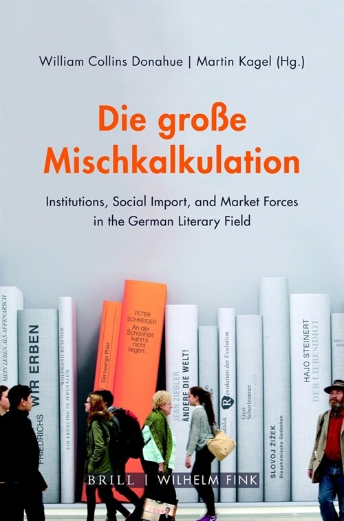 Die Groae Mischkalkulation: Institutions, Social Import, and Market Forces in the German Literary Field (Paperback)