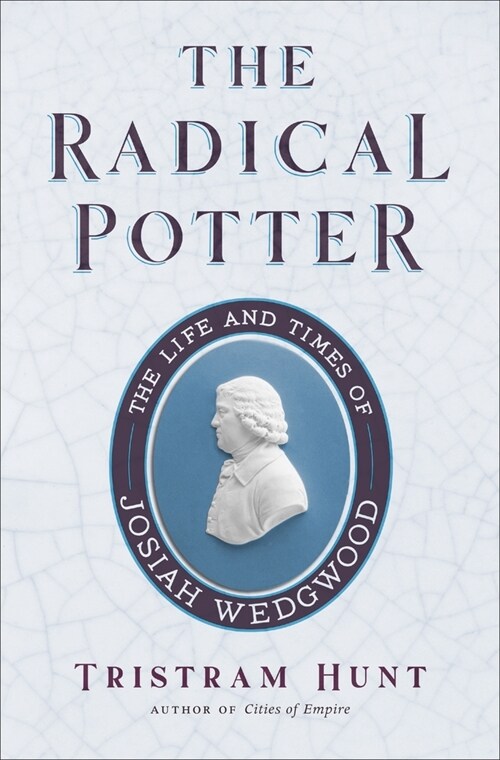 The Radical Potter: The Life and Times of Josiah Wedgwood (Hardcover)
