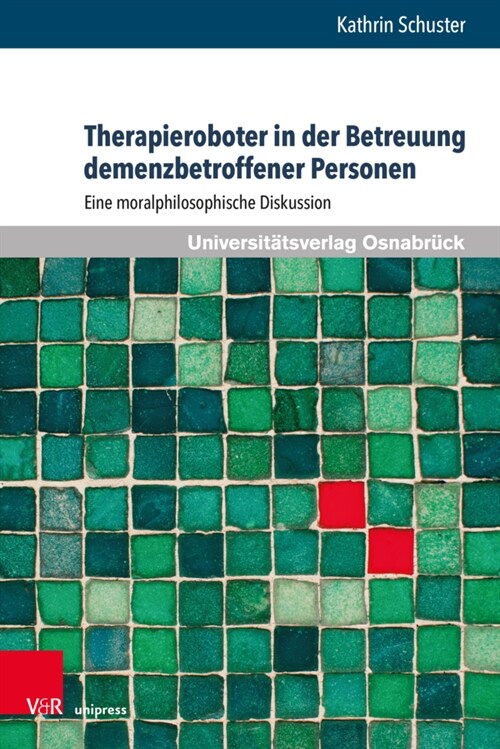 Therapieroboter in Der Betreuung Demenzbetroffener Personen: Eine Moralphilosophische Diskussion (Hardcover)