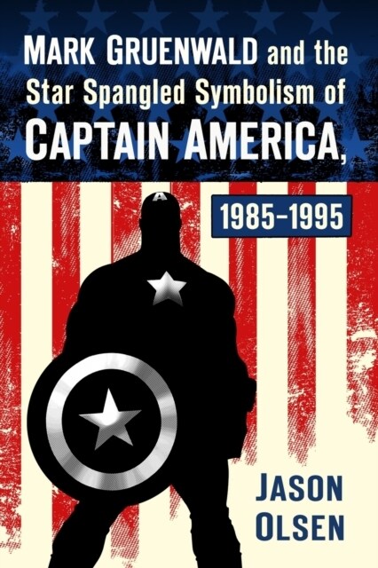 Mark Gruenwald and the Star Spangled Symbolism of Captain America, 1985-1995 (Paperback)