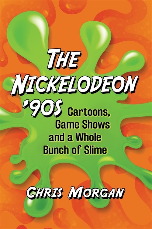The Nickelodeon 90s: Cartoons, Game Shows and a Whole Bunch of Slime (Paperback)