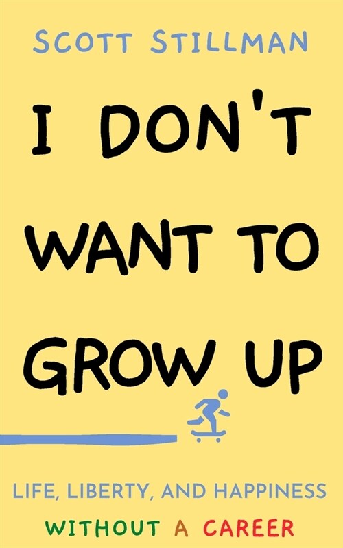 I Dont Want To Grow Up: Life, Liberty, and Happiness. Without a Career. (Paperback)