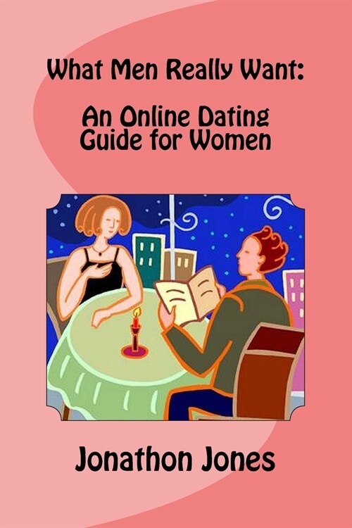 What Men Really Want: An Online Dating Guide for Women (Paperback)