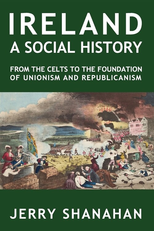 Ireland: A SOCIAL HISTORY: From The Celts To The Foundations Of Unionism And Republicanism (Paperback)