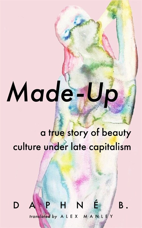 Made-Up: A True Story of Beauty Culture Under Late Capitalism (Paperback)