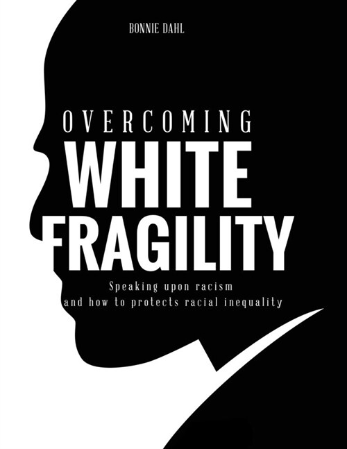 Overcoming White Fragility: Speaking upon racism and how to protects racial inequality (Paperback)