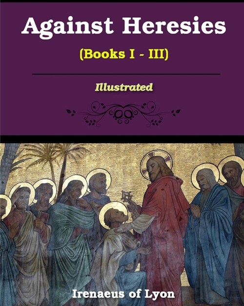 Against Heresies (Books I-III): Illustrated (Paperback)