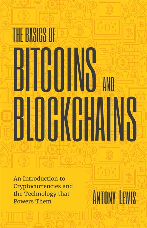 The Basics of Bitcoins and Blockchains: An Introduction to Cryptocurrencies and the Technology That Powers Them (Cryptography, Derivatives Investments (Paperback)