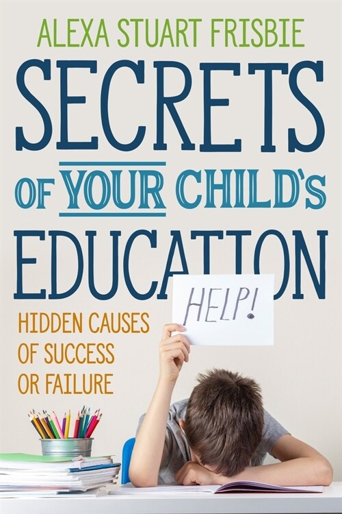 Secrets of Your Childs Education: Hidden Causes of Success or Failure (Paperback)