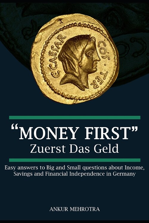 Money First - Zuerst Das Geld: Easy answers to Big and Small questions about Income, Savings and Financial Independence in Germany (Paperback)