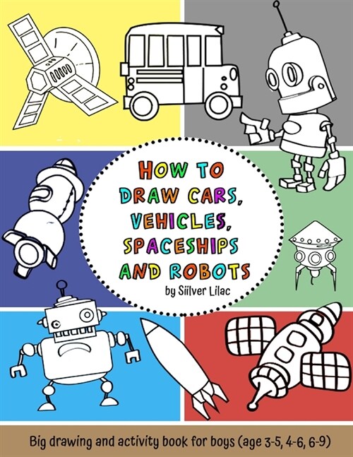 How to Draw Cars, Vehicles, Spaceships and Robots: Big Drawing and Activity Book for Boys (Age 3-5, 4-6, 6-9) (Paperback)