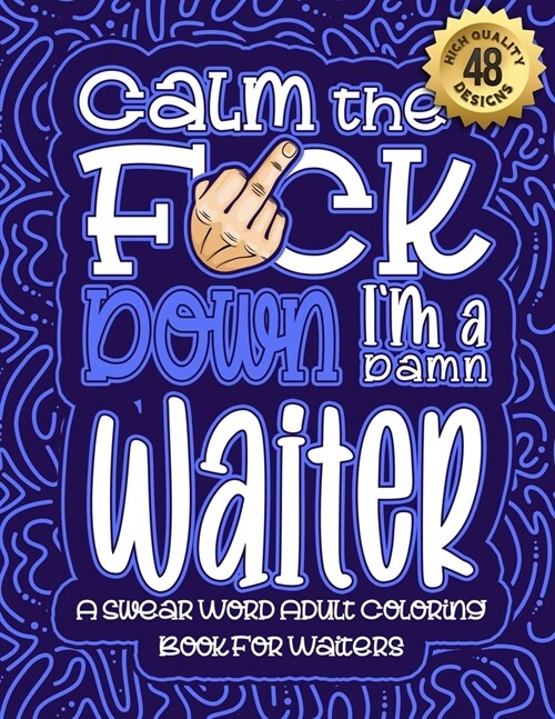 Calm The F*ck Down Im a waiter: Swear Word Coloring Book For Adults: Humorous job Cusses, Snarky Comments, Motivating Quotes & Relatable waiter Refle (Paperback)