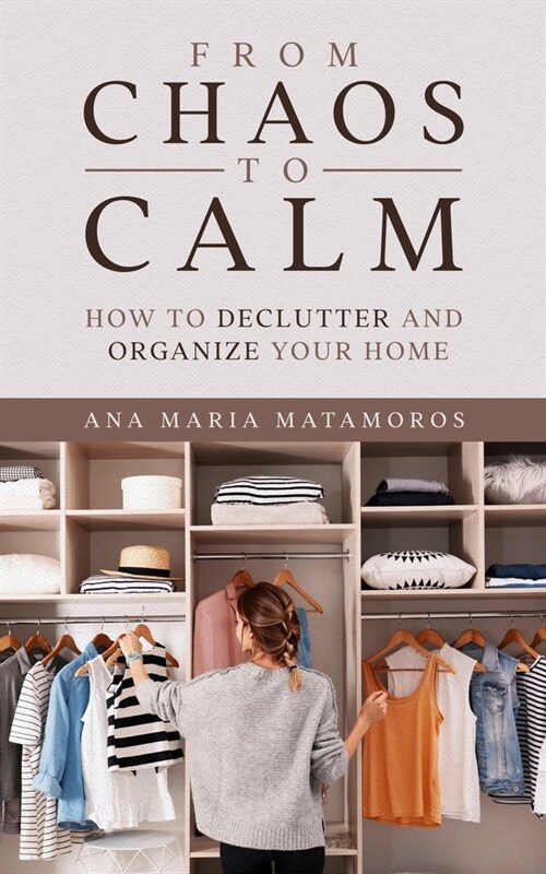 From Chaos to Calm: How to Declutter and Organize your Home (Paperback)