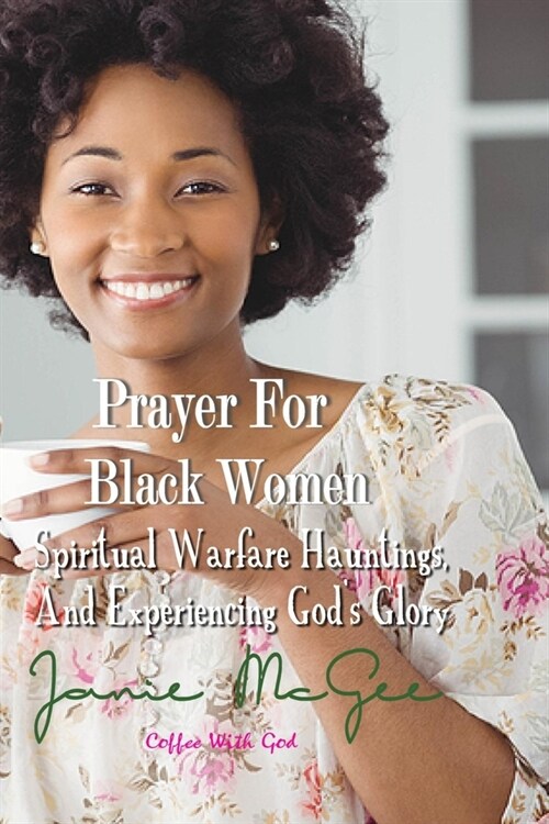 Prayers for Black Women Spiritual Warfare, Hauntings, and Experiencing Gods Glory (Paperback)
