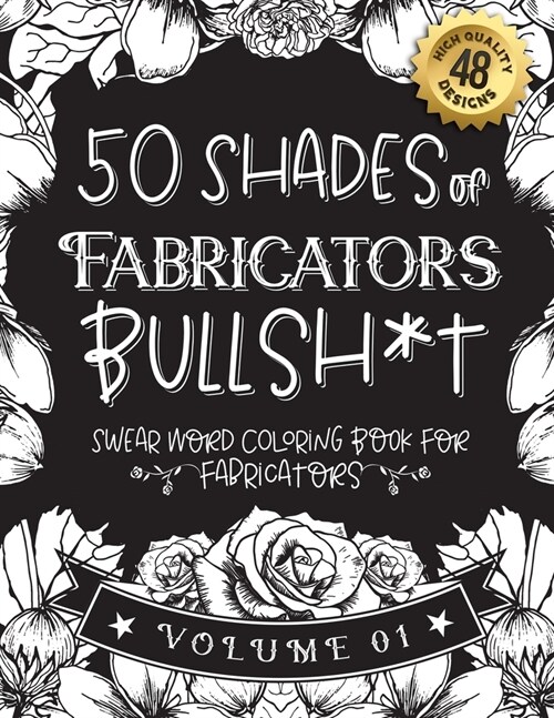 50 Shades of Fabricators Bullsh*t: Swear Word Coloring Book For Fabricators: Funny gag gift for Fabricators w/ humorous cusses & snarky sayings Fabric (Paperback)