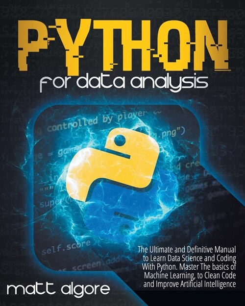 Python For Data Analysis: The Ultimate and Definitive Manual to Learn Data Science and Coding With Python. Master The basics of Machine Learning (Paperback)