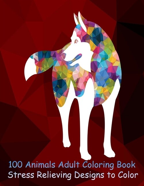 100 Animals Adult Coloring Book Stress Relieving Designs to Color: 100 Animals Adult Coloring Book: Stress Relieving Designs to Color, Relax and Unwin (Paperback)