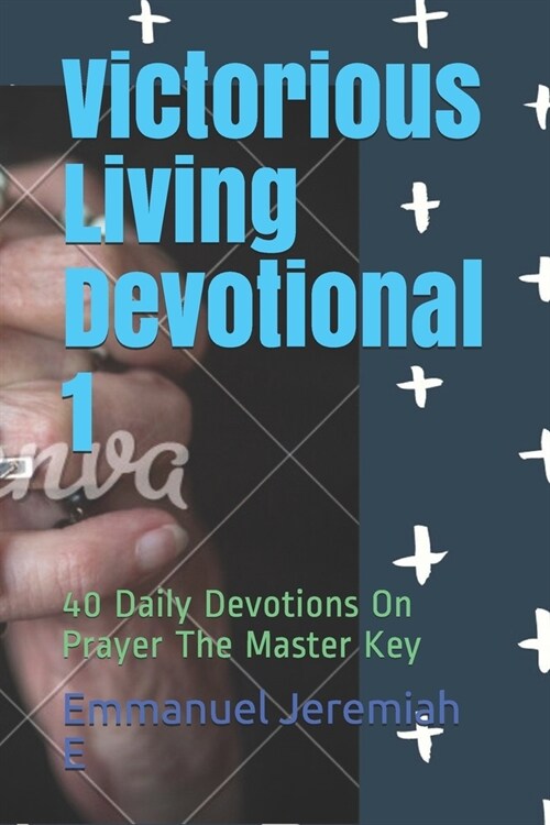Victorious Living Devotional 1: 40 Daily Devotions On Prayer The Master Key (Paperback)