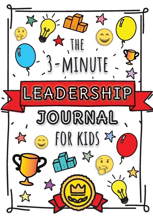 The 3-Minute Leadership Journal for Kids: A Guide to Becoming a Confident and Positive Leader (Growth Mindset Journal for Kids) (A5 - 5.8 x 8.3 inch) (Paperback)
