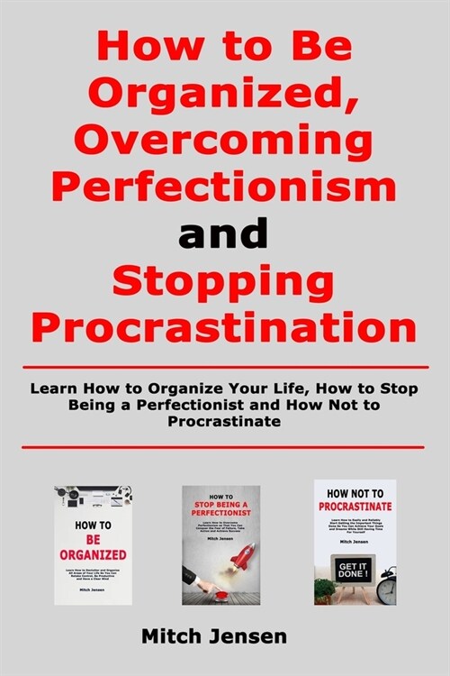 How to Be Organized, Overcoming Perfectionism and Stopping Procrastination: Learn How to Organize Your Life, How to Stop Being a Perfectionist and How (Paperback)