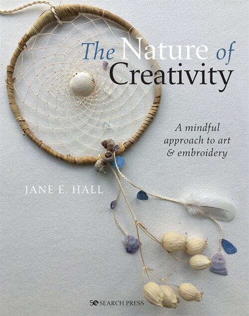 The Nature of Creativity: A Mindful Approach to Art & Embroidery (Hardcover)