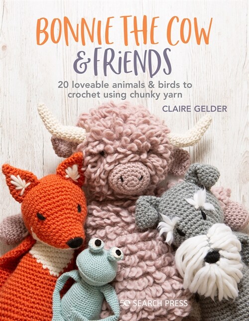 Bonnie the Cow & Friends : 20 Loveable Animals & Birds to Crochet Using Chunky Yarn (Paperback)