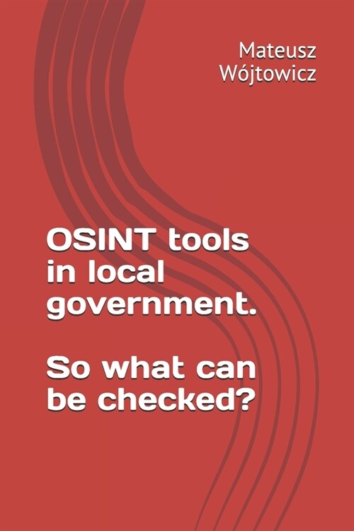 OSINT tools in local government.: So what can be checked? (Paperback)