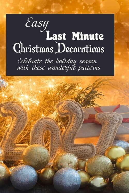 Easy Last Minute Christmas Decorations: Celebrate the holiday season with these wonderful patterns (Paperback)