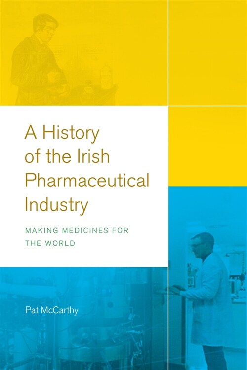 A History of the Irish Pharmaceutical Industry: Making Medicines for the World (Hardcover)