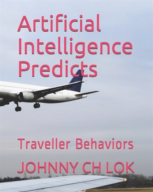 Artificial Intelligence Predicts: Traveller Behaviors (Paperback)