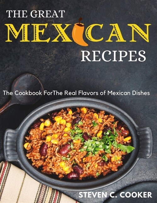 The Great Mexican Recipes: The Cookbook for the Real Flavors of Mexican Dishes (Paperback)