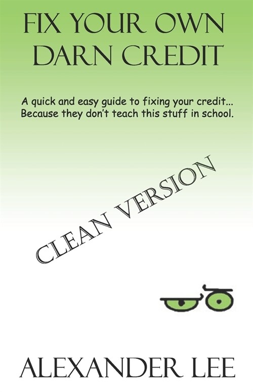 Fix Your Own Darn Credit!: A quick and easy guide to fixing your credit... Because they dont teach this stuff in school. (Paperback)