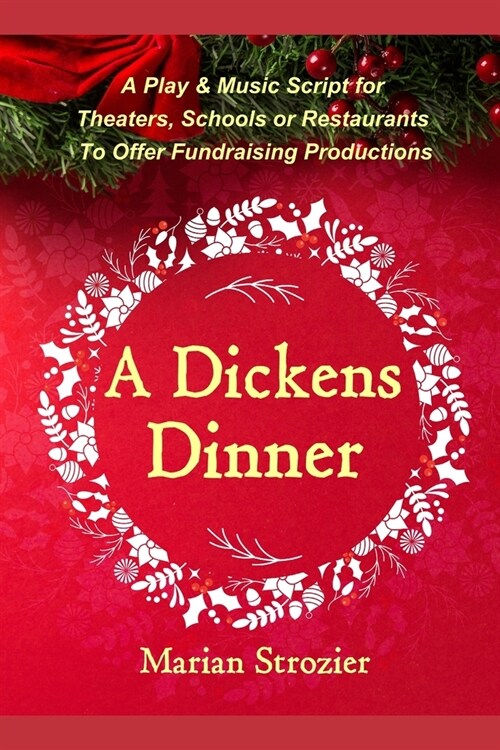 A Dickens Dinner: A Christmas Play and Music Script for Theaters, Schools or Restaurants to Offer Fundraising Productions (Paperback)