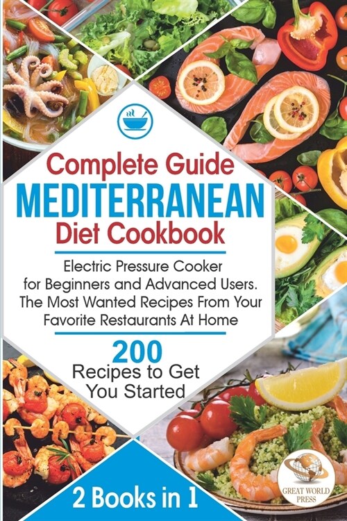 Complete Guide Mediterranean Diet Cookbook: Electric Pressure Cooker for Beginners and Advanced Users. The Most Wanted Recipes From Your Favorite Rest (Paperback)