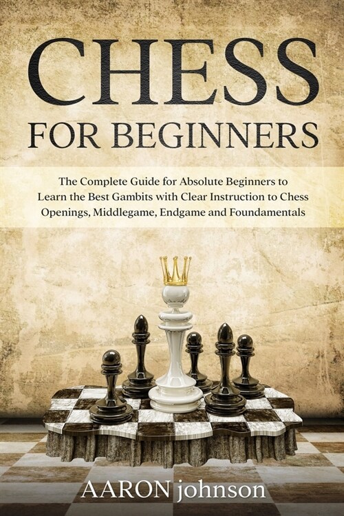 Chess for Beginners: The Complete Guide for Absolute Beginners to Learn the Best Gambits with Clear Instruction to Chess Openings, Middlega (Paperback)