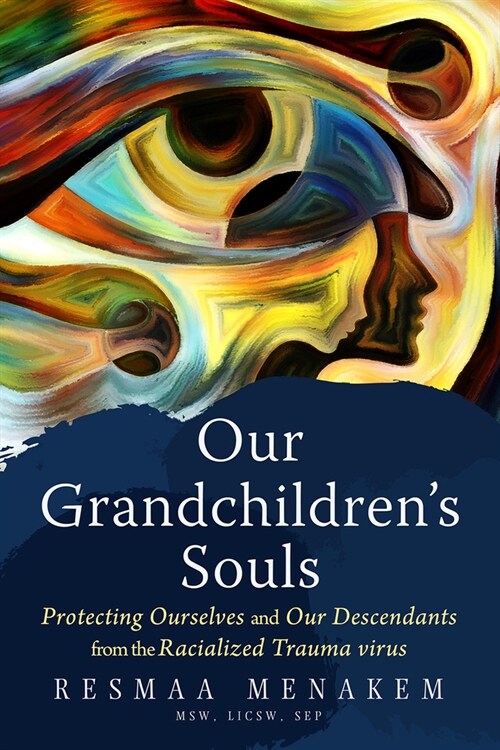 Our Grandchildrens Souls: Protecting Ourselves and Our Descendants from the Virus of Racialized Trauma (Hardcover)