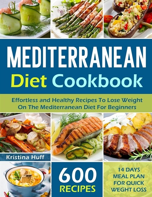 Mediterranean Diet Cookbook: 600 Effortless and Healthy Recipes To Lose Weight On The Mediterranean Diet For Beginners (Paperback)