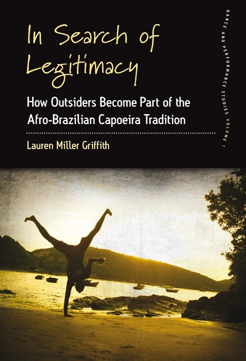 In Search of Legitimacy : How Outsiders Become Part of the Afro-Brazilian Capoeira Tradition (Paperback)