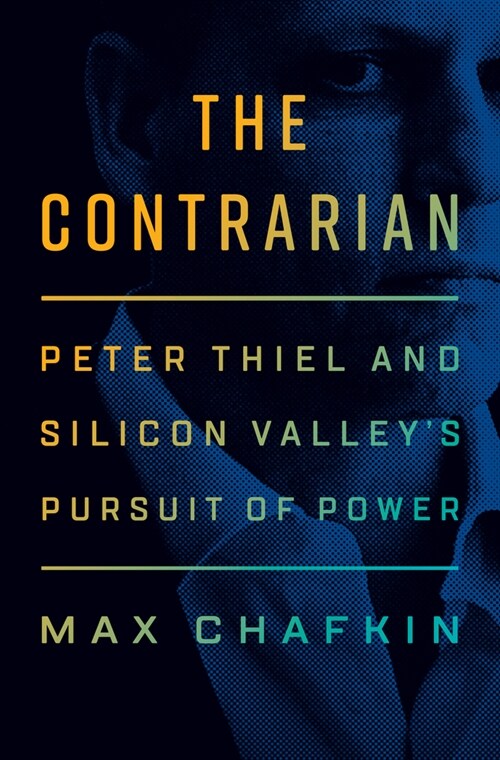 the-contrarian-peter-thiel-and-silicon-valley-s-pursuit-of-power