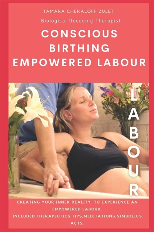 Conscious Birthing, Empowered Labour: Creating your inner reality to experience an empowered labour. (Paperback)