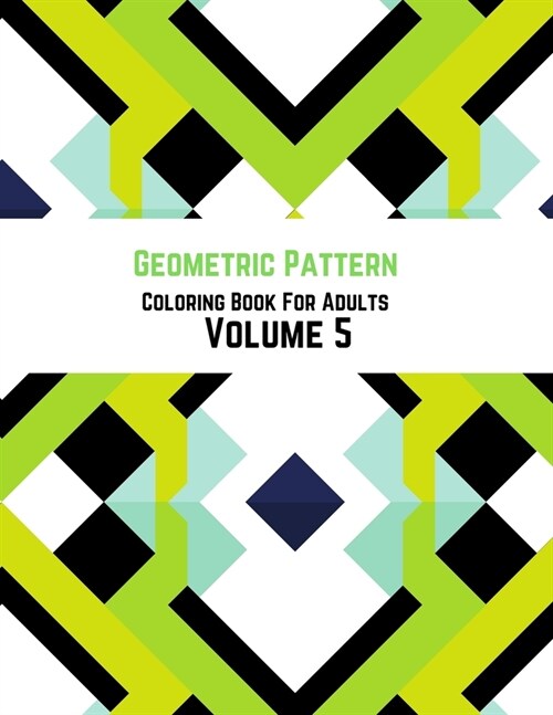 Geometric Pattern Coloring Book For Adults Volume 5: Geometrical Design Background. Adult Coloring Book Geometric Patterns. Geometric Patterns & Desig (Paperback)