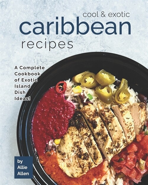 Cool & Exotic Caribbean Recipes: A Complete Cookbook of Exotic Island Dish Ideas! (Paperback)