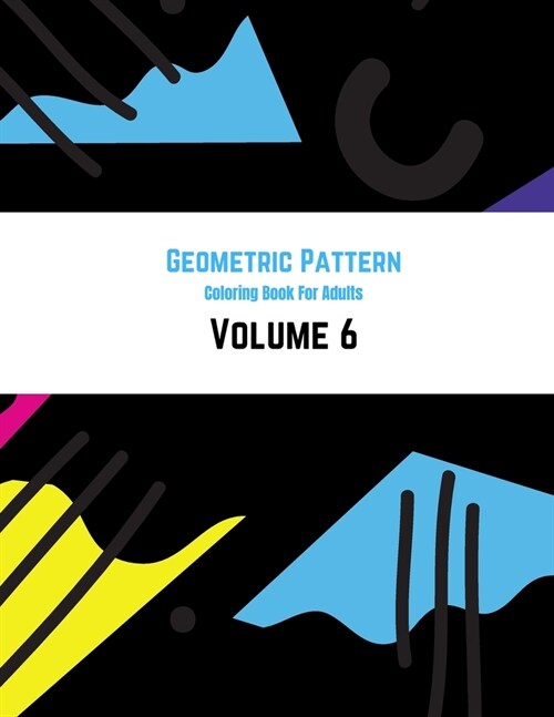 Geometric Pattern Coloring Book For Adults Volume 6: Adult Coloring Book Geometric Patterns. Geometric Patterns & Designs For Adults. Memphis Style wi (Paperback)