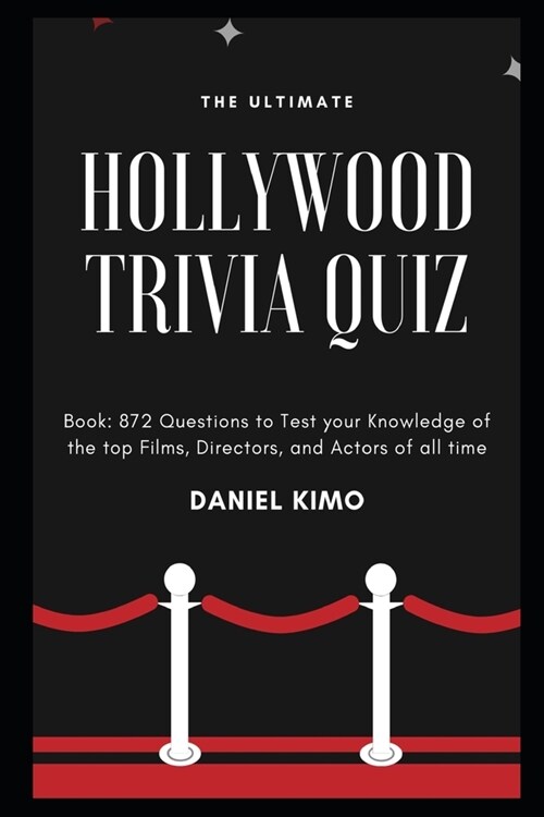 The Ultimate Hollywood Trivia Quiz Book: 872 Questions to Test your Knowledge of the top Films, Directors, and Actors of all time (Paperback)