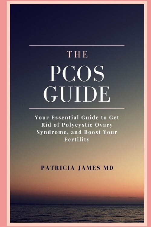 The PCOS Guide: Your Essential Guide to Get Rid of Polycystic Ovary Syndrome, and Boost Your Fertility (Paperback)