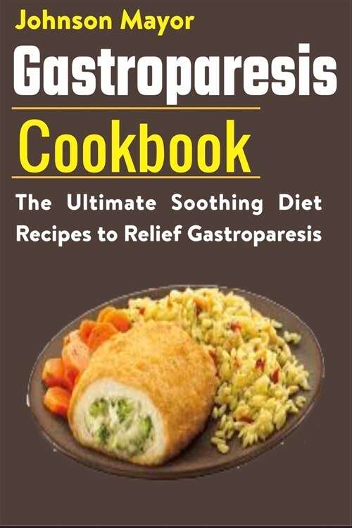 Gastroparesis Diet Cookbook: The Ultimate Soothing Diet Recipes to Relief Gastroparesis (Paperback)