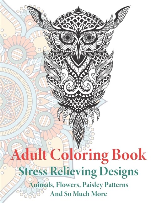 Adult Coloring Book: Animals, Flowers, Paisley Patterns And So Much More Large Print Stress Relief Coloring Book (Paperback)