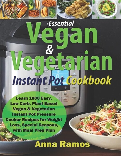 Essential Vegan & Vegetarian Instant Pot Cookbook: Learn 1000 Easy, Low Carb, Plant Based Vegan & Vegetarian Instant Pot Pressure Cooker Recipes for W (Paperback)