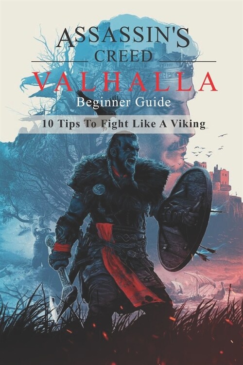 Assassins Creed Valhallas Beginner Guide: 10 Tips To Fight Like A Viking: Life Of A Viking (Paperback)