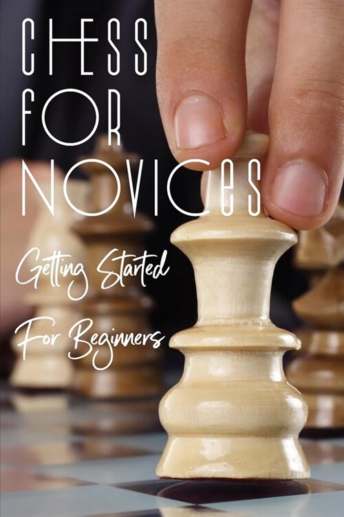 Chess for Novices: Getting Started For Beginners: Chess Basics (Paperback)